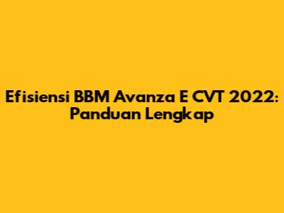 Efisiensi BBM Avanza E CVT 2022: Panduan Lengkap