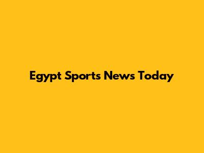 Egypt Sports News Today