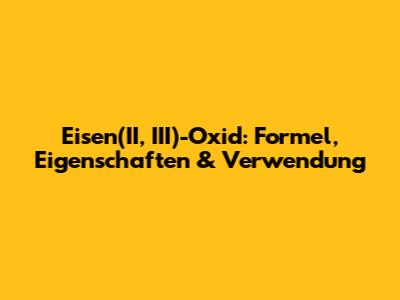 Eisen(II, III)-Oxid: Formel, Eigenschaften & Verwendung