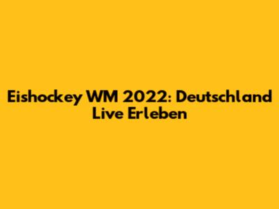 Eishockey WM 2022: Deutschland Live Erleben