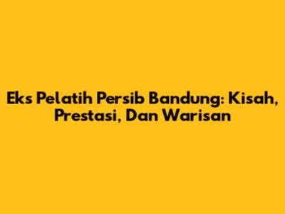Eks Pelatih Persib Bandung: Kisah, Prestasi, Dan Warisan