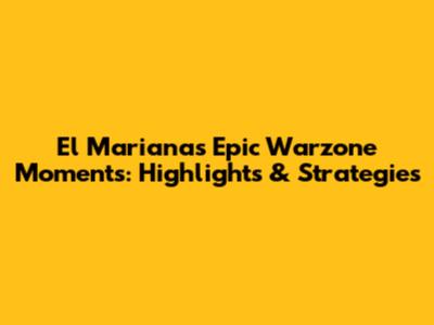 El Mariana's Epic Warzone Moments: Highlights & Strategies