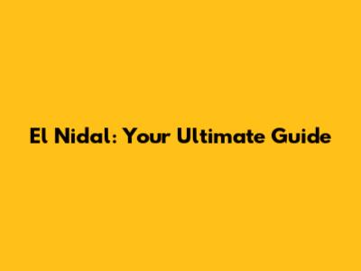 El Nidal: Your Ultimate Guide