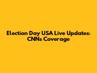 Election Day USA Live Updates: CNN's Coverage