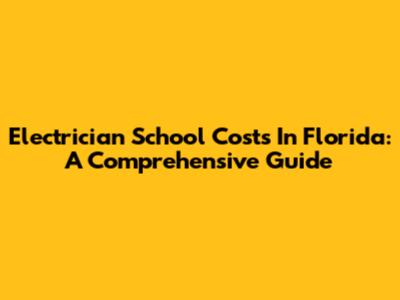 Electrician School Costs In Florida: A Comprehensive Guide