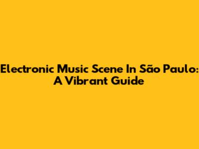 Electronic Music Scene In São Paulo: A Vibrant Guide