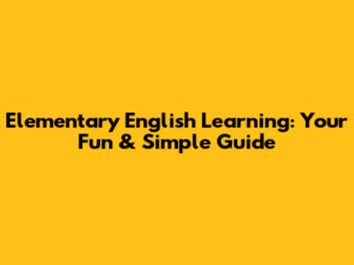 Elementary English Learning: Your Fun & Simple Guide
