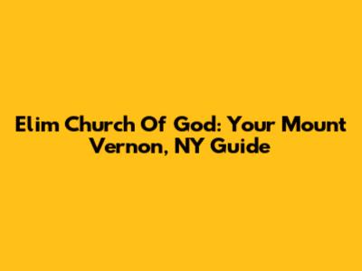 Elim Church Of God: Your Mount Vernon, NY Guide