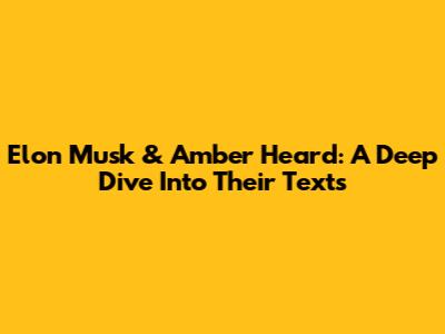 Elon Musk & Amber Heard: A Deep Dive Into Their Texts