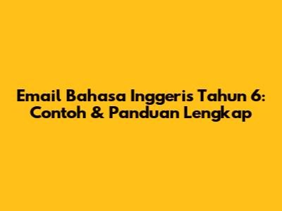 Email Bahasa Inggeris Tahun 6: Contoh & Panduan Lengkap