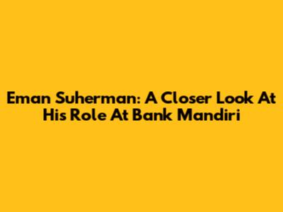 Eman Suherman: A Closer Look At His Role At Bank Mandiri