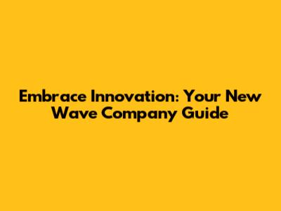 Embrace Innovation: Your New Wave Company Guide