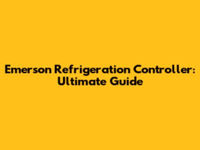 Emerson Refrigeration Controller: Ultimate Guide