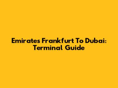 Emirates Frankfurt To Dubai: Terminal Guide