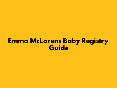 Emma McLaren's Baby Registry Guide