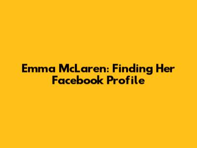 Emma McLaren: Finding Her Facebook Profile