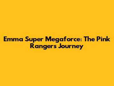 Emma Super Megaforce: The Pink Ranger's Journey