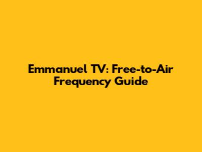 Emmanuel TV: Free-to-Air Frequency Guide