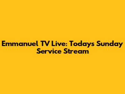 Emmanuel TV Live: Today's Sunday Service Stream