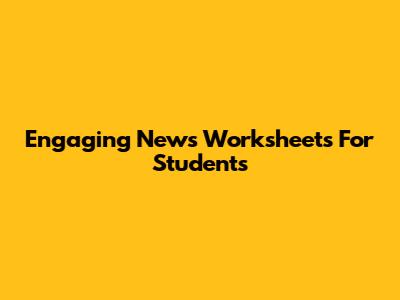 Engaging News Worksheets For Students
