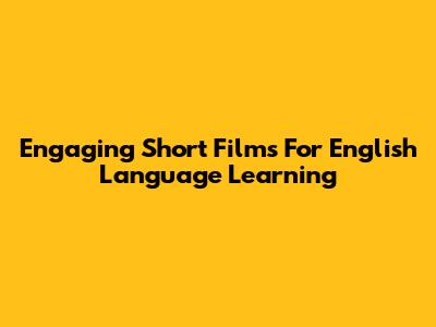 Engaging Short Films For English Language Learning