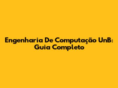 Engenharia De Computação UnB: Guia Completo