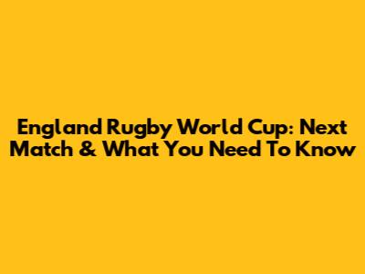 England Rugby World Cup: Next Match & What You Need To Know