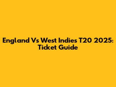 England Vs West Indies T20 2025: Ticket Guide