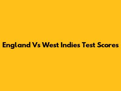 England Vs West Indies Test Scores