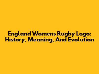 England Women's Rugby Logo: History, Meaning, And Evolution
