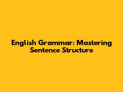 English Grammar: Mastering Sentence Structure