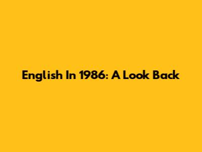 English In 1986: A Look Back