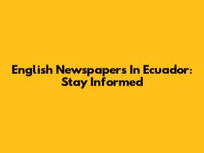 English Newspapers In Ecuador: Stay Informed