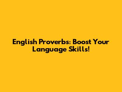 English Proverbs: Boost Your Language Skills!