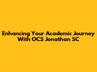 Enhancing Your Academic Journey With OCS Jonathan SC