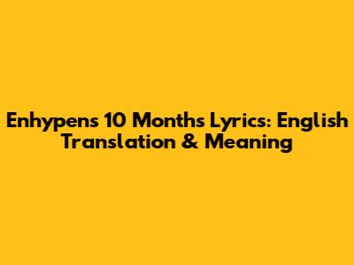 Enhypen's "10 Months" Lyrics: English Translation & Meaning