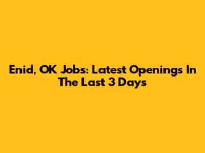 Enid, OK Jobs: Latest Openings In The Last 3 Days