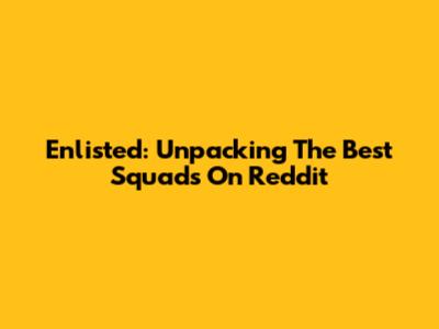 Enlisted: Unpacking The Best Squads On Reddit