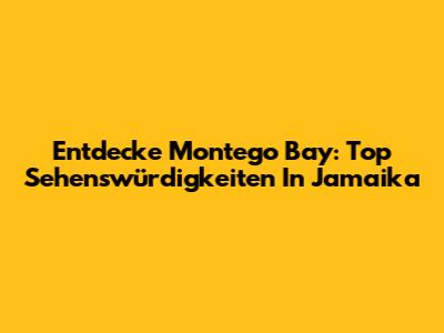 Entdecke Montego Bay: Top Sehenswürdigkeiten In Jamaika