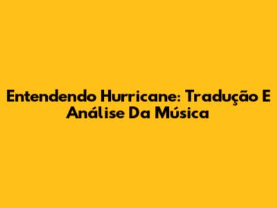 Entendendo Hurricane: Tradução E Análise Da Música