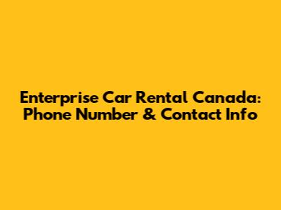 Enterprise Car Rental Canada: Phone Number & Contact Info