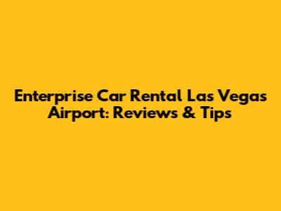 Enterprise Car Rental Las Vegas Airport: Reviews & Tips
