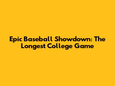 Epic Baseball Showdown: The Longest College Game