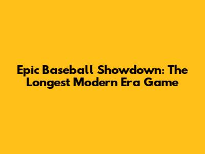 Epic Baseball Showdown: The Longest Modern Era Game