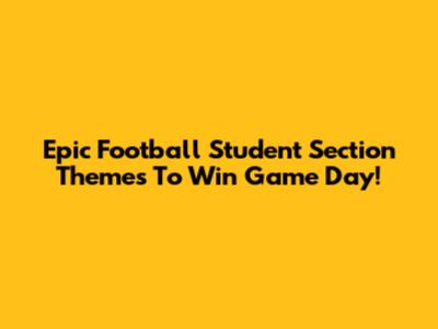 Epic Football Student Section Themes To Win Game Day!