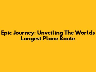 Epic Journey: Unveiling The World's Longest Plane Route
