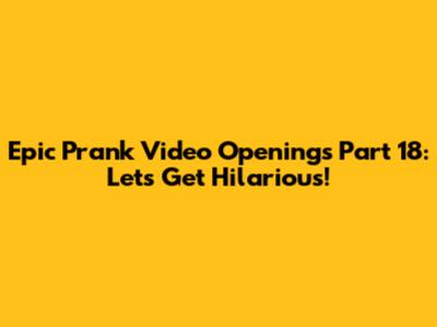 Epic Prank Video Openings Part 18: Let's Get Hilarious!