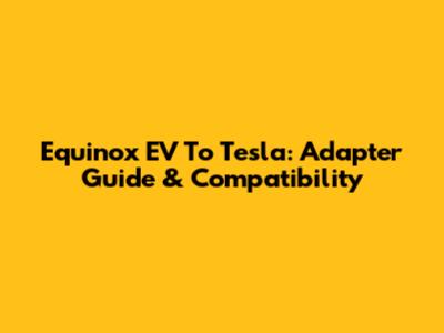 Equinox EV To Tesla: Adapter Guide & Compatibility