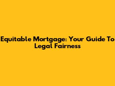 Equitable Mortgage: Your Guide To Legal Fairness