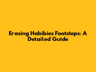 Erasing Habibie's Footsteps: A Detailed Guide